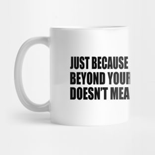 Just because my intelligence is beyond your understanding doesn’t mean I’m sarcastic Mug